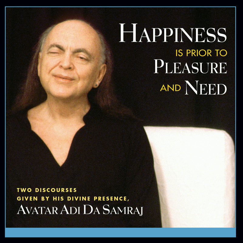 Happiness Is Prior to Pleasure and Need