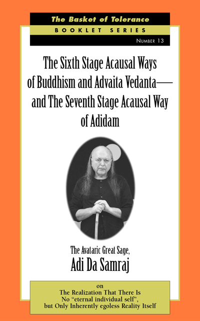 The Sixth Stage Acausal Ways of Buddhism and Advaita Vedanta--and the Seventh Stage Acausal Way of Adidam